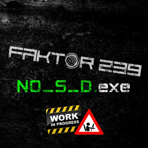 Faktor 239 - NO_S_D . exe [unfinished] (2021)